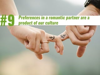#9 Preferences in a romantic partner are a
product of our culture
 