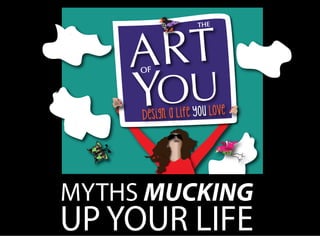 MYTHS MUCKING
UP YOUR LIFE
 