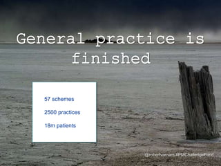@robertvarnam #PMChallengeFund
Myth 1: general practice is finished. Or, at least, not far off.
There are some who talk as...