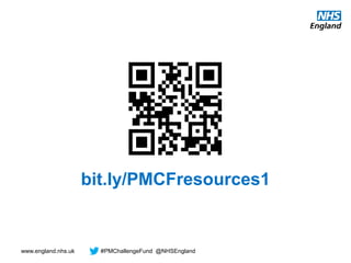 www.england.nhs.uk #PMChallengeFund @NHSEngland
bit.ly/PMCFresources1
 