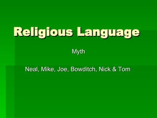 Religious Language Myth Neal, Mike, Joe, Bowditch, Nick & Tom 