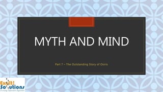 CMYTH AND MIND
Part 7 – The Outstanding Story of Osiris
 