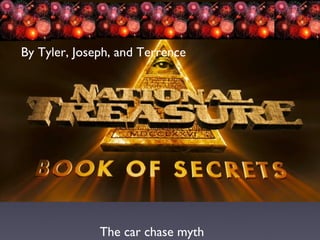 The car chase myth By Tyler, Joseph, and Terrence  