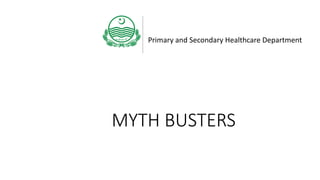 MYTH BUSTERS
Primary and Secondary Healthcare Department
 