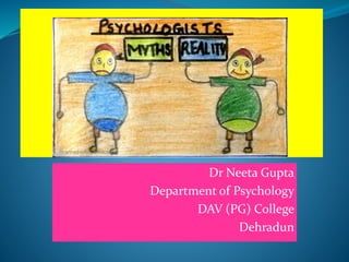 Dr Neeta Gupta
Department of Psychology
DAV (PG) College
Dehradun
 
