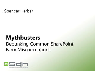 Spencer Harbar MythbustersDebunking Common SharePointFarm Misconceptions 