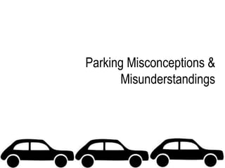 Parking Misconceptions &
      Misunderstandings
 