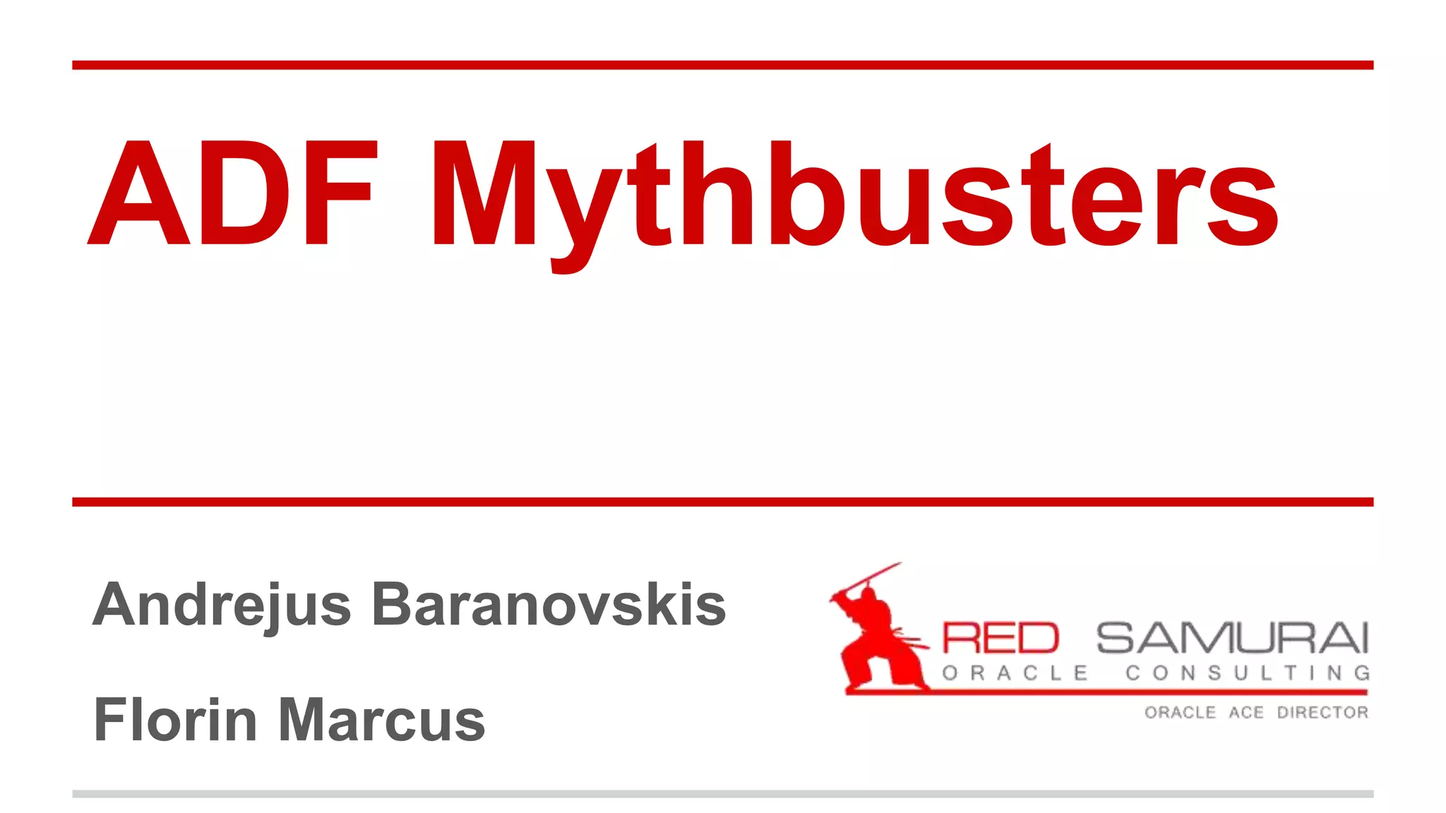 ADF Mythbusters 
Andrejus Baranovskis 
Florin Marcus 
 