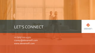 LET’S CONNECT
+1 (503) 222-4321
ccarey@elevenwifi.com
www.elevenwifi.com
 