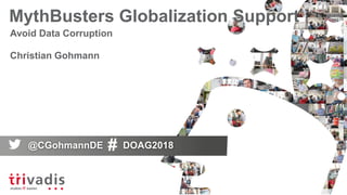 MythBusters Globalization Support
Avoid Data Corruption
Christian Gohmann
@CGohmannDE DOAG2018
 