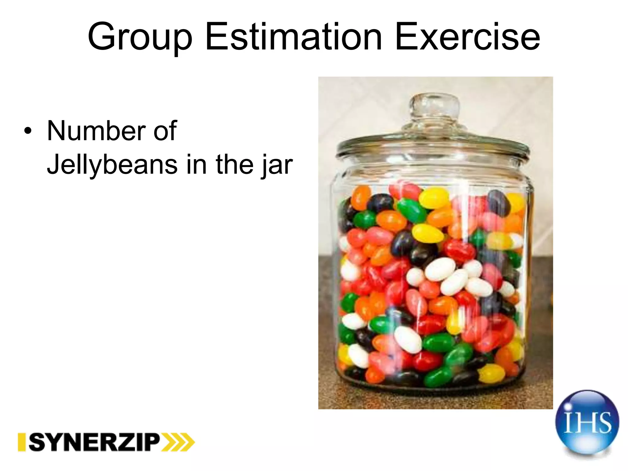 Group Estimation Exercise
• Number of
Jellybeans in the jar
 