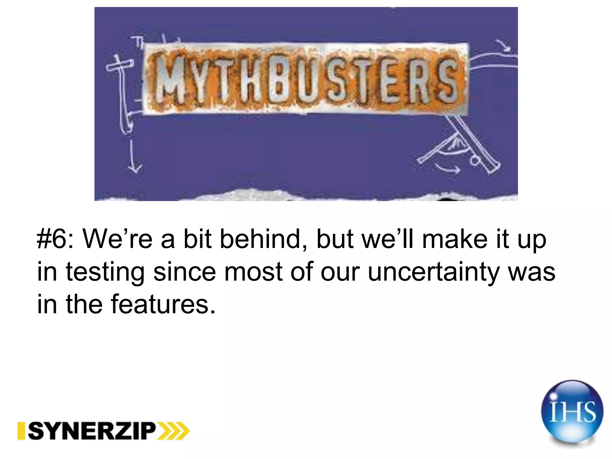 #6: We’re a bit behind, but we’ll make it up
in testing since most of our uncertainty was
in the features.
 