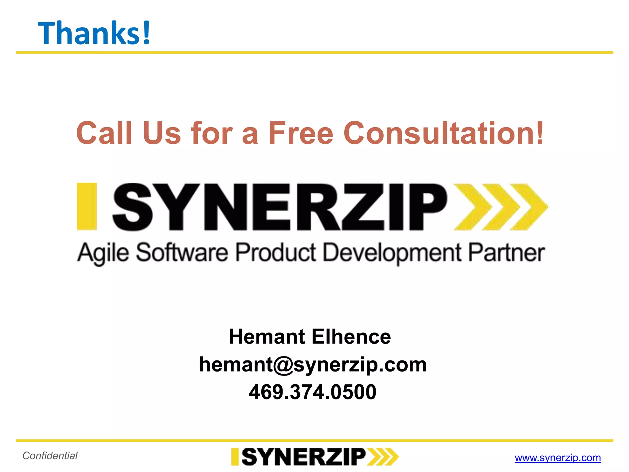 www.synerzip.comConfidential
Call Us for a Free Consultation!
Hemant Elhence
hemant@synerzip.com
469.374.0500
Thanks!
 