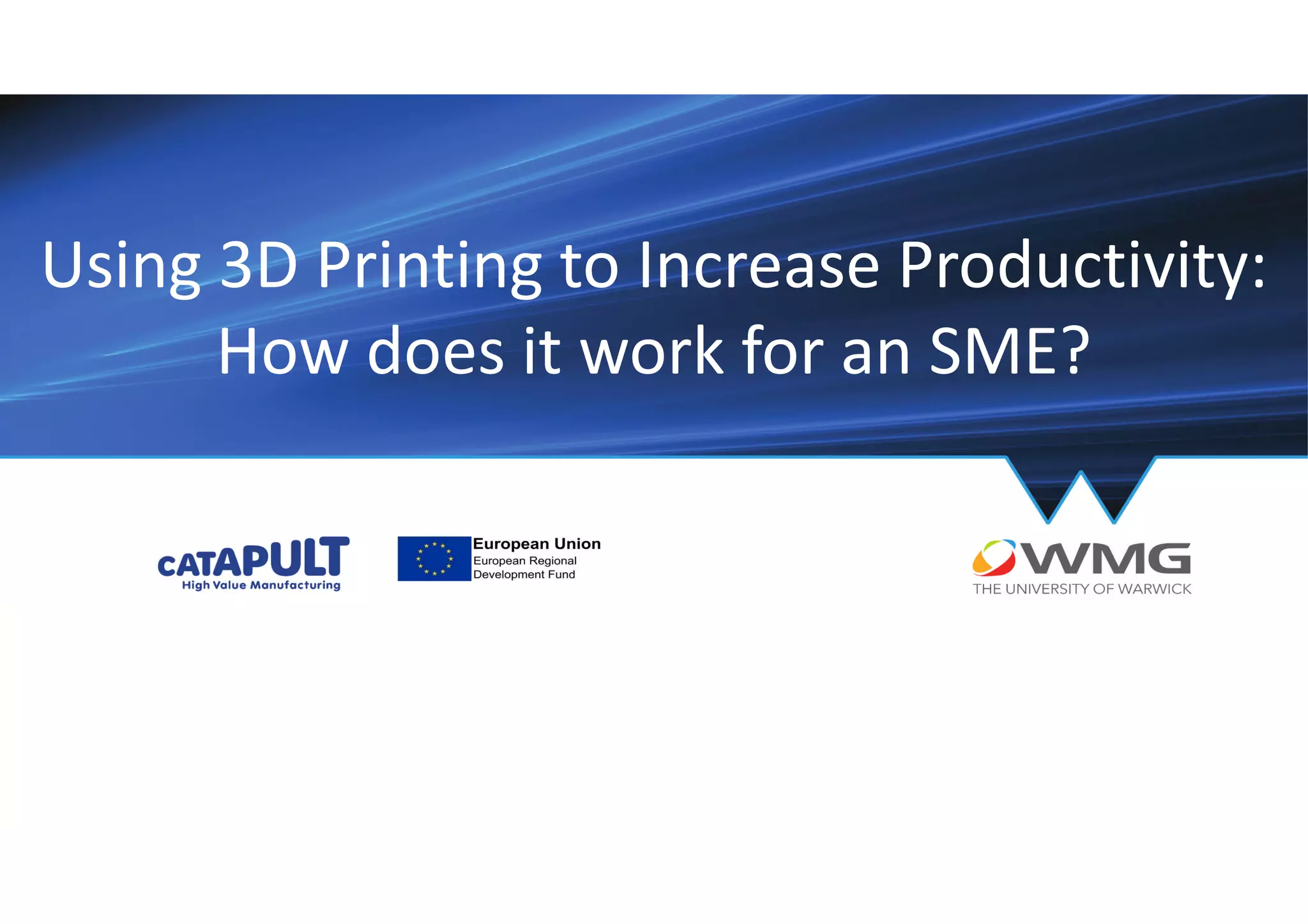 Using 3D Printing to Increase Productivity:
How does it work for an SME?
 