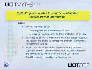 11/13

Myth: WCIT could be dominated by authoritarian countries

     FACTS:
        • All of the ITU’s 193 Member States ...