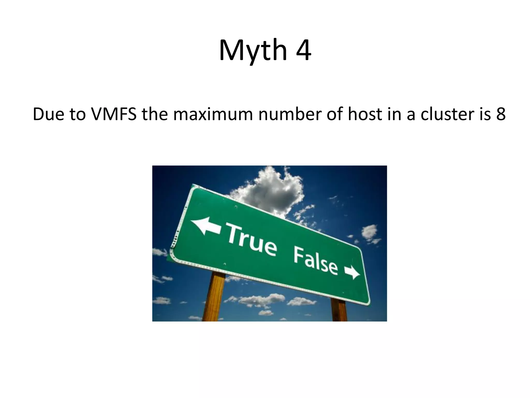 Myth 4
Due to VMFS the maximum number of host in a cluster is 8
 