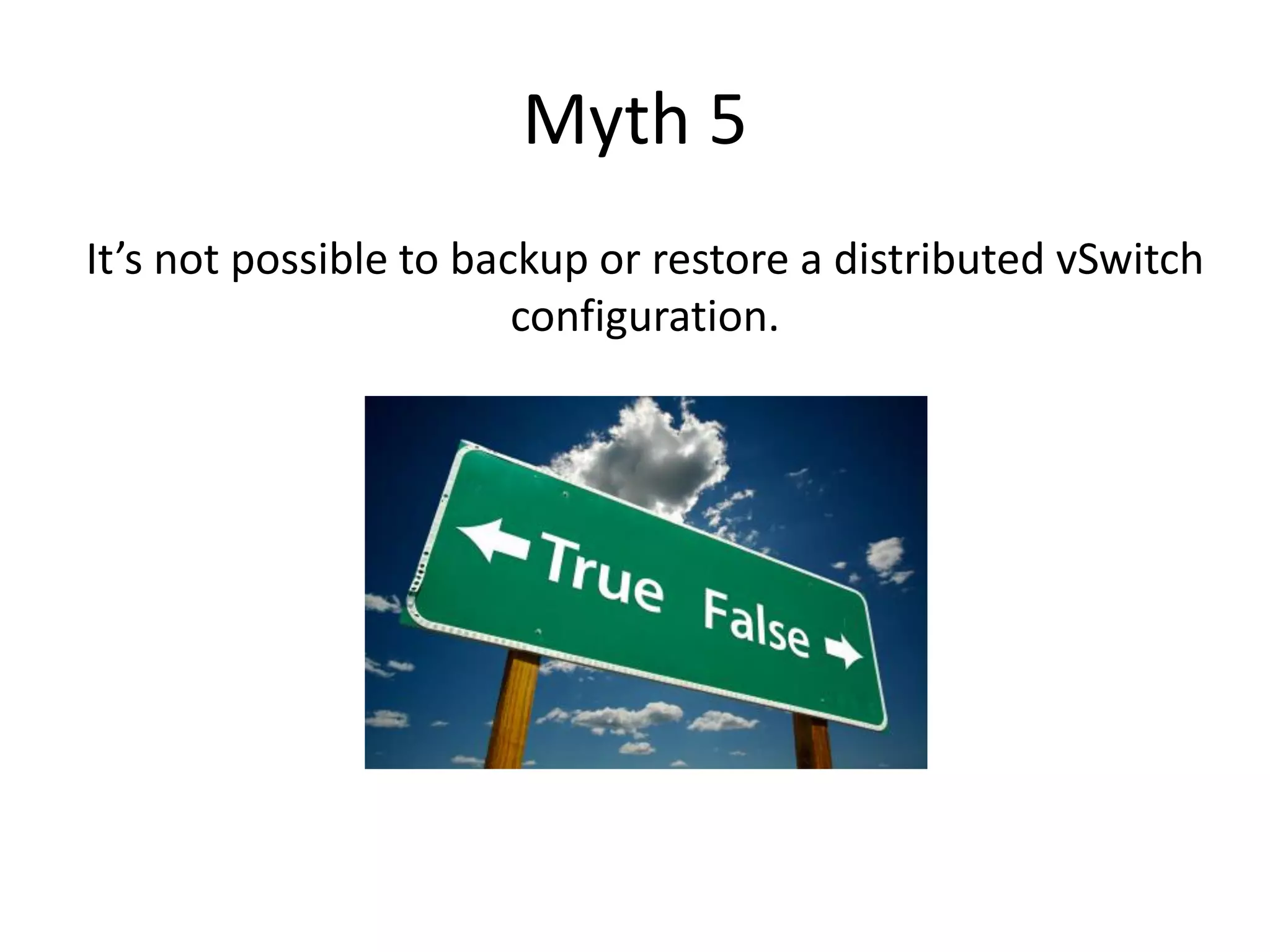 Myth 5
It’s not possible to backup or restore a distributed vSwitch
                        configuration.
 
