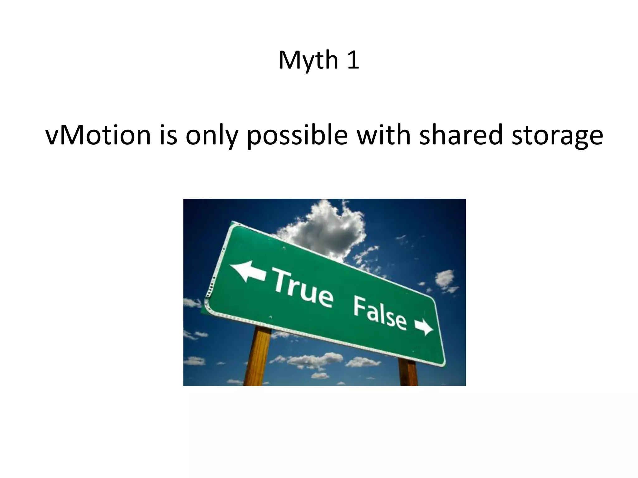 Myth 1

vMotion is only possible with shared storage
 