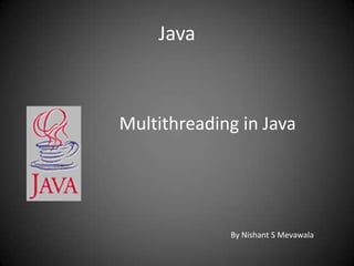Java

Multithreading in Java

By Nishant S Mevawala

 