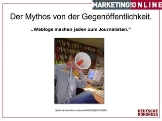 Der Mythos von der Gegenöffentlichkeit. „ Weblogs machen jeden zum Journalisten.“ #   von  1 7   Quelle: http://www.flickr.com/photos/44029537@N00/12760664/ 