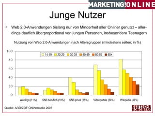 Junge Nutzer Web 2.0-Anwendungen bislang nur von Minderheit aller Onliner genutzt – aller-dings deutlich überproportional von jungen Personen, insbesondere Teenagern #   von   17   Nutzung von Web 2.0-Anwendungen nach Altersgruppen (mindestens selten; in %) Quelle: ARD/ZDF Onlinestudie 2007 