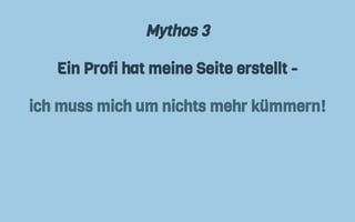Mythos 3
Ein Profi hat meine Seite erstellt -
ich muss mich um nichts mehr kümmern!
 