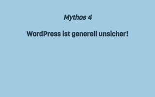 Mythos 4
WordPress ist generell unsicher!
 