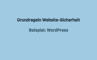 Grundregeln Website-Sicherheit
Beispiel: WordPress
 
