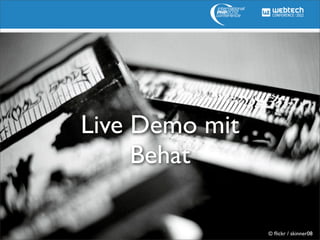 Live Demo mit
     Behat

                © ﬂickr / skinner08
 
