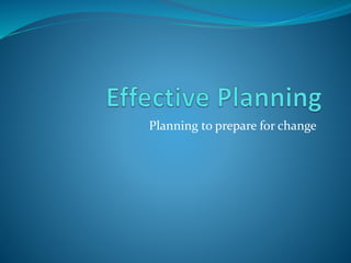 Planning to prepare for change
 