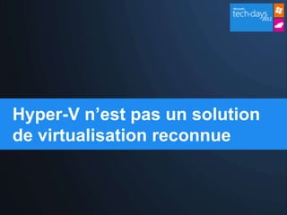 Hyper-V n’est pas un solution
de virtualisation reconnue
 