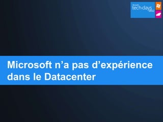 Microsoft n’a pas d’expérience
dans le Datacenter
 