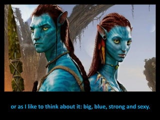or as I like to think about it: big, blue, strong and sexy.
 
