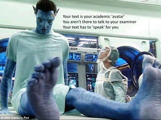 Your text is your academic 'avatar'
You aren't there to talk to your examiner
Your text has to 'speak' for you
Your text is your academic 'avatar'
You aren't there to talk to your examiner
Your text has to 'speak' for you
 