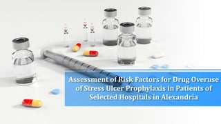 Assessment of Risk Factors for Drug Overuse
of Stress Ulcer Prophylaxis in Patients of
Selected Hospitals in Alexandria
 