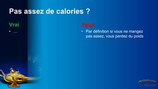 Pas assez de calories ?
Vrai                Faux
• …                 • Par définition si vous ne mangez
                      pas assez, vous perdez du poids
 