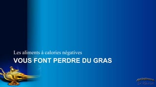 Les aliments à calories négatives
VOUS FONT PERDRE DU GRAS
 