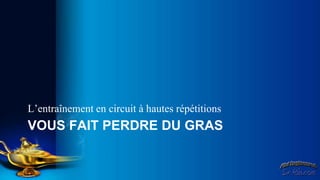 L’entraînement en circuit à hautes répétitions
VOUS FAIT PERDRE DU GRAS
 