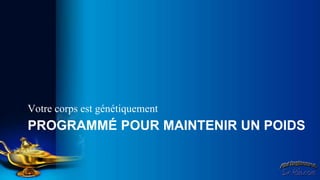 Votre corps est génétiquement
PROGRAMMÉ POUR MAINTENIR UN POIDS
 