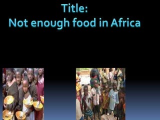 Title: Not enough food in Africa 