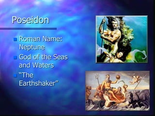 PoseidonRoman Name: NeptuneGod of the Seas and Waters“The Earthshaker”
