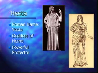 HestiaRoman Name: VestaGoddess of HomePowerful Protector