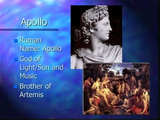 ApolloRoman Name: ApolloGod of Light/Sun and MusicBrother of Artemis