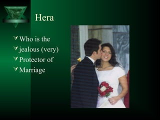 Hera
Who is the
jealous (very)
Protector of
Marriage
 