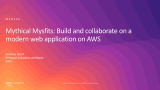 © 2019, Amazon Web Services, Inc. or its affiliates. All rights reserved.S U M M I T
Mythical Mysfits: Build and collaborate on a
modern web application on AWS
Andrew Baird
Principal Solutions Architect
AWS
M A D 3 0 6
 