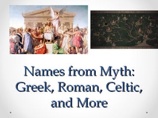 Names from Myth:Names from Myth:
Greek, Roman, Celtic,Greek, Roman, Celtic,
and Moreand More
 