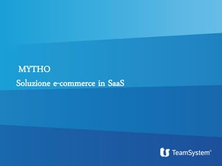 MYTHO
Soluzione e-commerce in SaaS
 