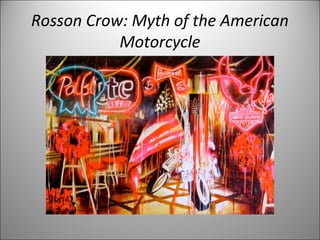 Rosson Crow: Myth of the American
Motorcycle
 