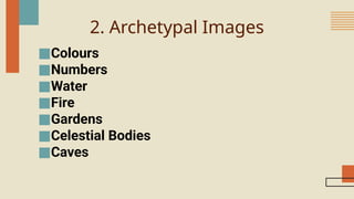 2. Archetypal Images
■Colours
■Numbers
■Water
■Fire
■Gardens
■Celestial Bodies
■Caves
 