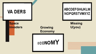 Space
invaders Growing
Economy
Missing
U(you)
 